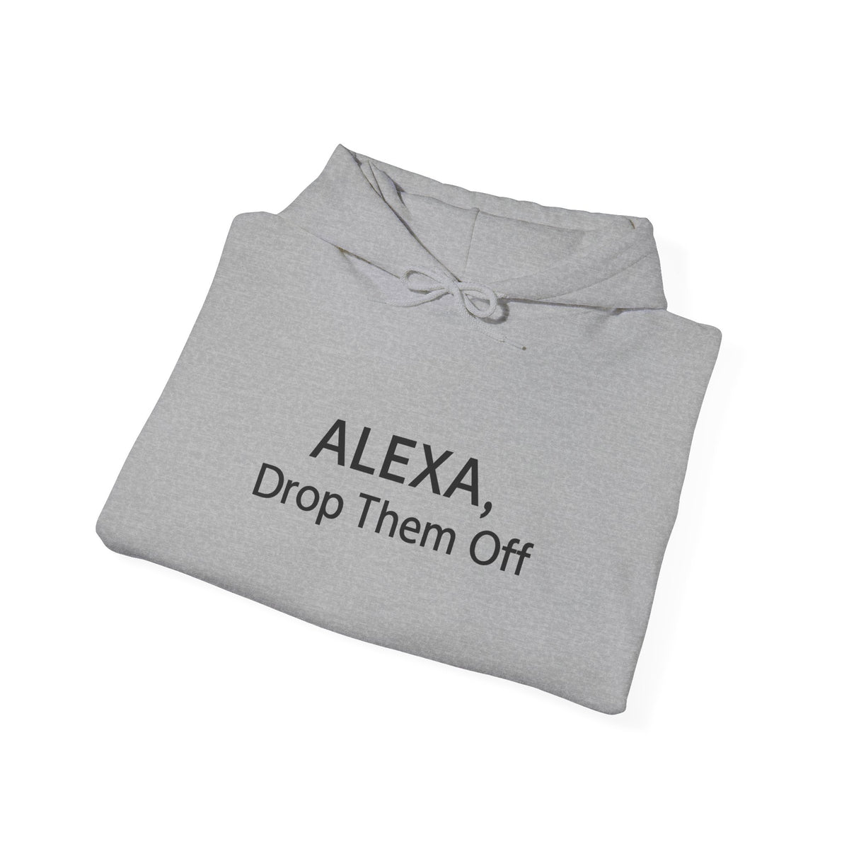ALEXA, Drop Them Off Hoodie | Funny Alexa Quote Sweatshirt