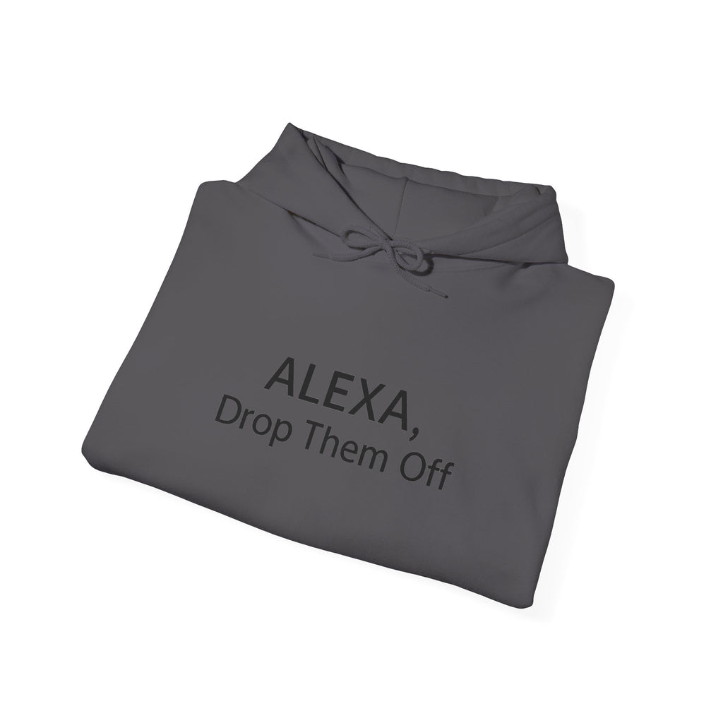 ALEXA, Drop Them Off Hoodie | Funny Alexa Quote Sweatshirt