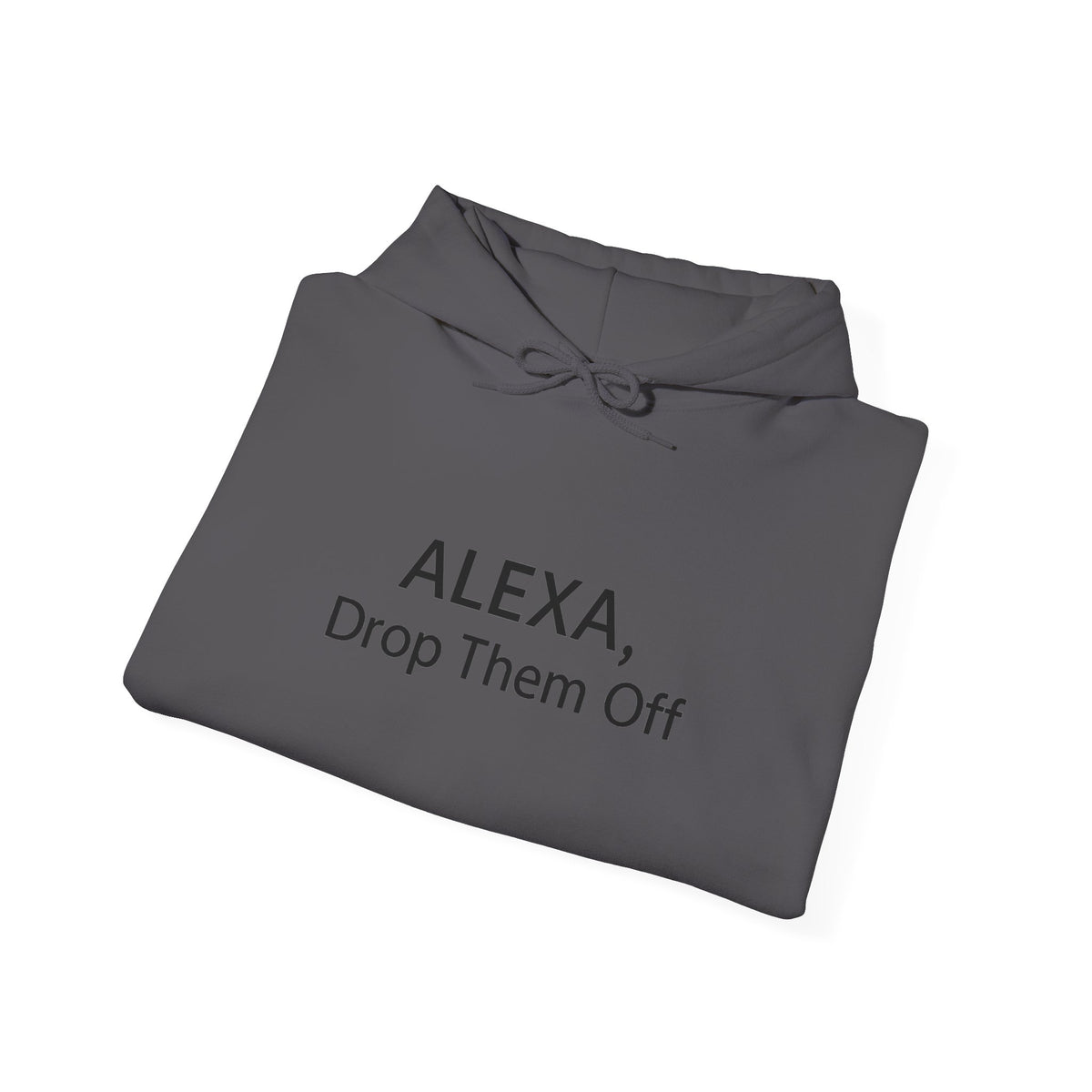 ALEXA, Drop Them Off Hoodie | Funny Alexa Quote Sweatshirt